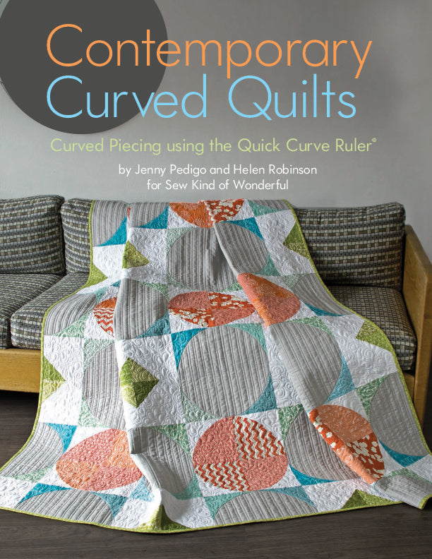 Contemporary Curved Quilts: Curved Piecing using the Quick Curve Ruler© by Jenny Pedigo and Helen Robinson