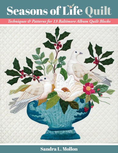 Seasons of Life Quilt: Techniques & Patterns for 13 Baltimore Album Quilt Blocks by Sand L Mollon