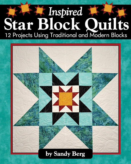 Inspired Star Block Quilts: 12 Projects Using Traditional and Modern Blocks by Sandy Berg