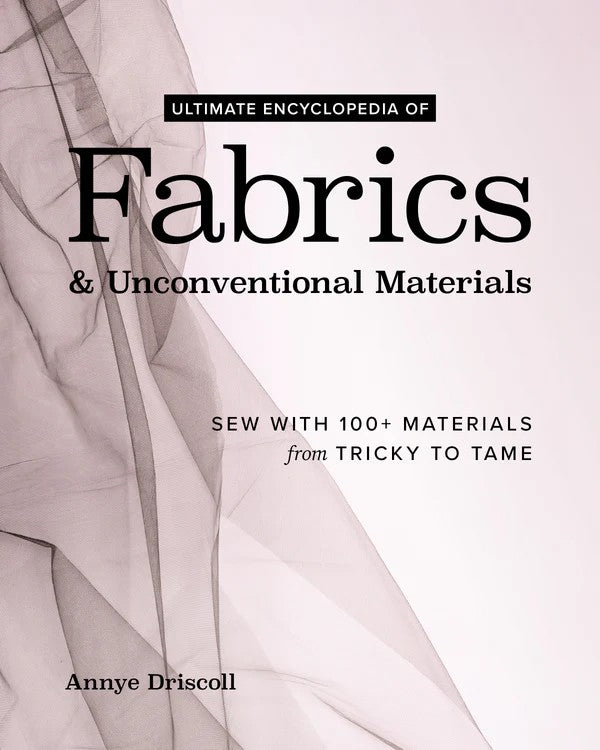 PRE-ORDER: Ultimate Encyclopedia of Fabrics & Unconventional Materials by Annye Driscoll